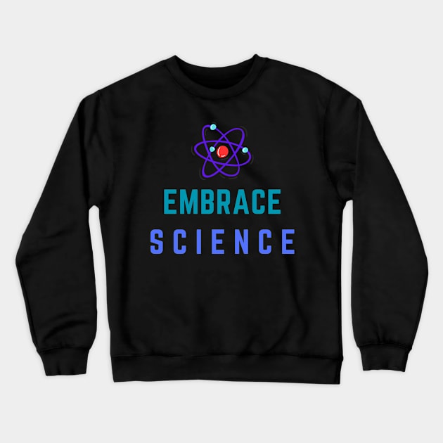 Embrace Science Tee Shirt - Colorful Crewneck Sweatshirt by PastaBarb1